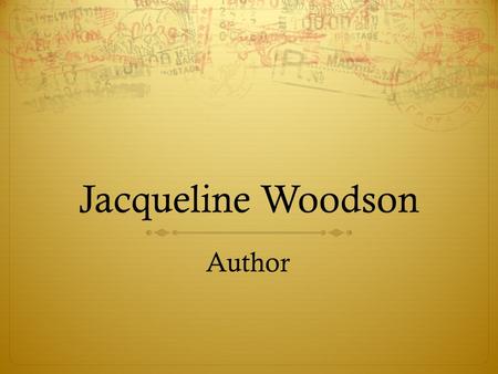 Jacqueline Woodson Author. Biography  Born on February 12, 1963 in Columbus, Ohio, spend early life in Greenville, South Carolina.  Grew up in Brooklyn,