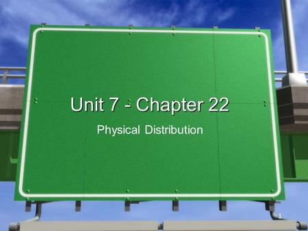 1 1 Unit 7 - Chapter 22 Physical Distribution. 2 »The process of transporting, storing, and handling goods to make them available to customers »Third.