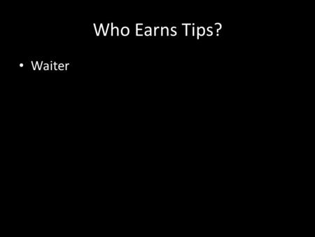 Who Earns Tips? Waiter. TOP 10 How to get better tips? Smile.