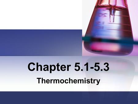 Chapter 5.1-5.3 Thermochemistry. Thermo means heat or energy Energy: Capacity of doing work Work: Force x displacement.
