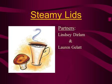 Steamy Lids Partners: Lindsey Dirlam & Lauren Gelatt.