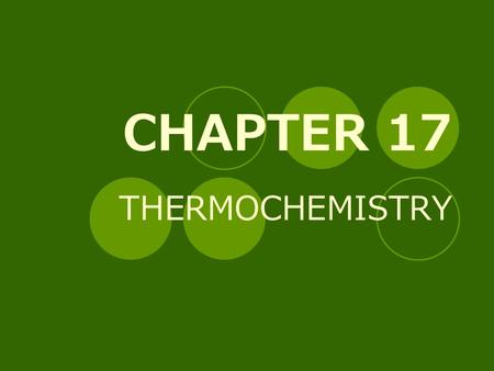 CHAPTER 17 THERMOCHEMISTRY. ENERGY Energy is the capacity to do work or to supply heat. Various forms of energy include potential, kinetic, and heat.