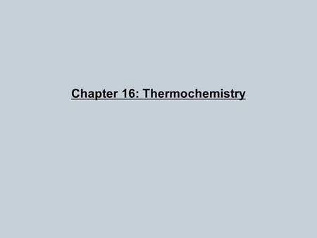Chapter 16: Thermochemistry. Chemical reactions involve changes in energy – Breaking old bonds of reactants and forming new bonds in products. The study.