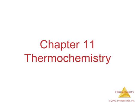 Thermochemistry © 2009, Prentice-Hall, Inc. Chapter 11 Thermochemistry.
