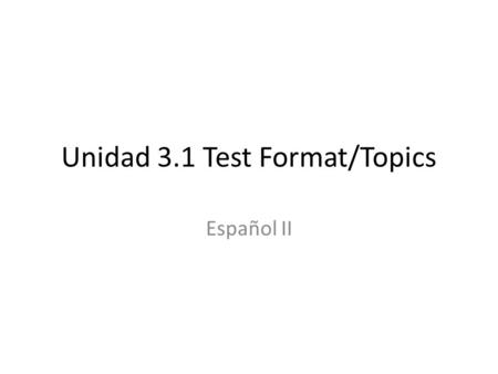 Unidad 3.1 Test Format/Topics Español II. Test Topics 1.Unidad 3.1 vocabulary list 2.Irregular yo verbs: know conjugations and meanings 3.Prepositional.