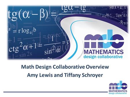 Math Design Collaborative Overview Amy Lewis and Tiffany Schroyer.