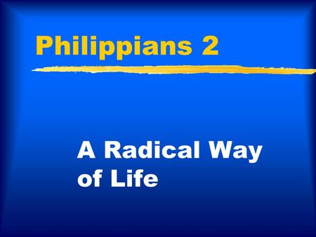 Philippians 2 A Radical Way of Life.