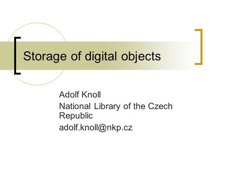 Storage of digital objects Adolf Knoll National Library of the Czech Republic