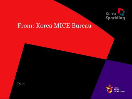 From: Korea MICE Bureau Date:. Why (Insert Your company name)should Choose Korea ? After a Careful Review, we have decided to choose Korea for the following.