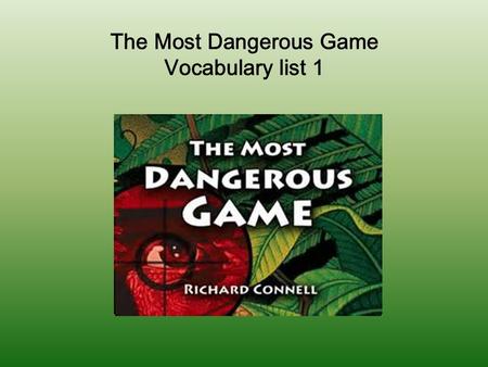 The Most Dangerous Game Vocabulary list 1. Palpable Easily perceived by the senses; capable of being touched or felt. When facing the enemy, the soldier’s.