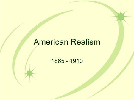 American Realism 1865 - 1910. What is Realism? Portraying everyday life without altering it through: – personal feelings – romanticism – idealism Detailed.