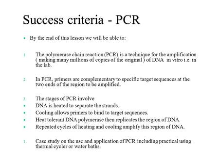 Success criteria - PCR By the end of this lesson we will be able to: 1. The polymerase chain reaction (PCR) is a technique for the amplification ( making.