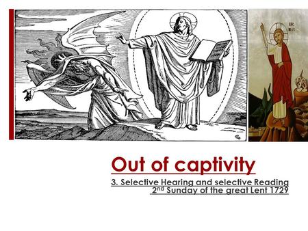 Out of captivity 3. Selective Hearing and selective Reading 2 nd Sunday of the great Lent 1729.