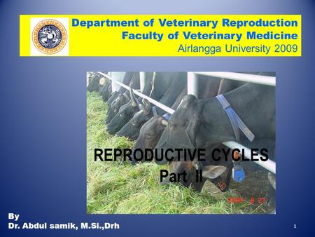 1 Department of Veterinary Reproduction Faculty of Veterinary Medicine Airlangga University 2009 PHYSIOLOGY OF REPRODUCTION REPRODUCTIVE CYCLES Part II.