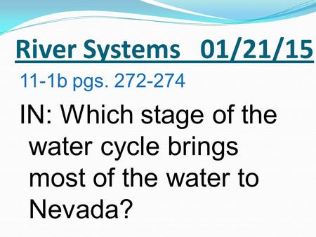 River Systems 01/21/15 11-1b pgs. 272-274 IN: Which stage of the water cycle brings most of the water to Nevada?