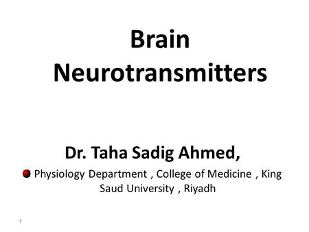 Brain Neurotransmitters Dr. Taha Sadig Ahmed, Physiology Department, College of Medicine, King Saud University, Riyadh 1.