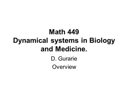 Math 449 Dynamical systems in Biology and Medicine. D. Gurarie Overview.