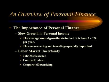 An Overview of Personal Finance The Importance of Personal Finance –Slow Growth in Personal Income The average annual growth rate in the US is from 2 -