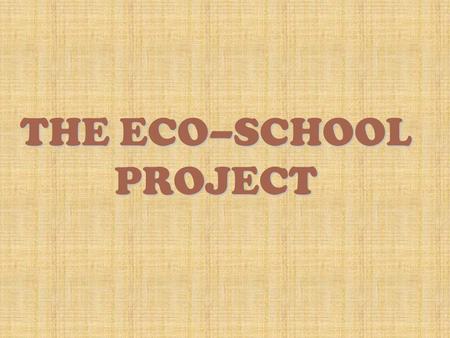 THE ECO–SCHOOL PROJECT. Aims of the presentation: 1. Introduce ‘Ekoskola’ – discussing the main objectives 2. Discussing the 7 steps of the ekoskola process.