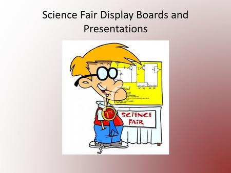 Science Fair Display Boards and Presentations. Display Boards! Purpose? This is the first impression of your project! Tells a story of your efforts.