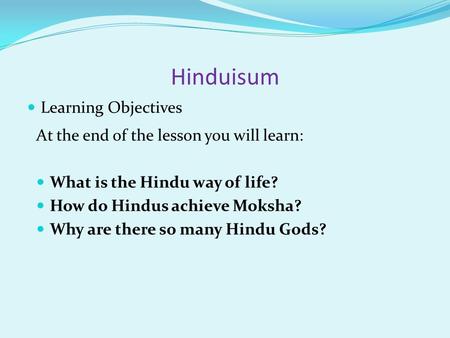 Hinduisum Learning Objectives At the end of the lesson you will learn: