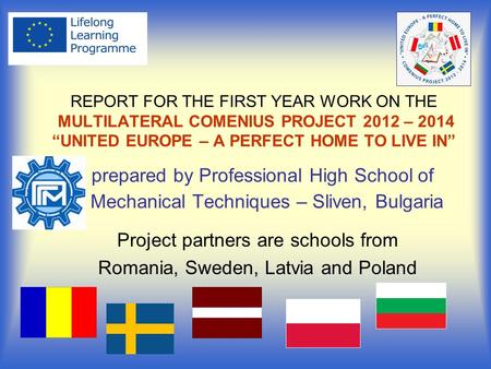 REPORT FOR THE FIRST YEAR WORK ON THE MULTILATERAL COMENIUS PROJECT 2012 – 2014 “UNITED EUROPE – A PERFECT HOME TO LIVE IN” prepared by Professional High.