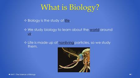 What is Biology? Biology is the study of life.