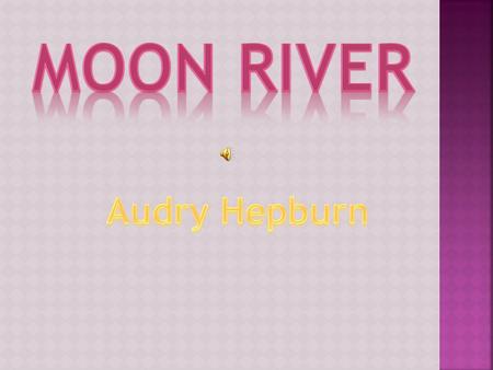 Moon river Audry Hepburn.