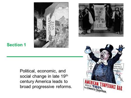 Section 1 ___________________ Political, economic, and social change in late 19 th century America leads to broad progressive reforms.