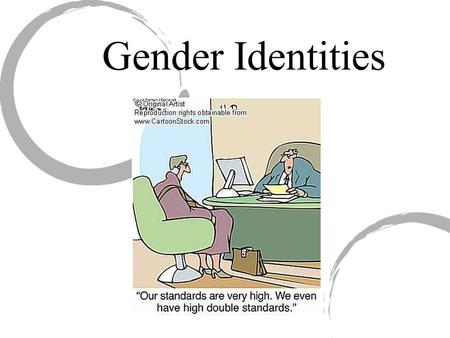 Gender Identities. SEX Characteristics of males and females attributable to biology: Sex includes the different chromosomal, hormonal, and anatomical.