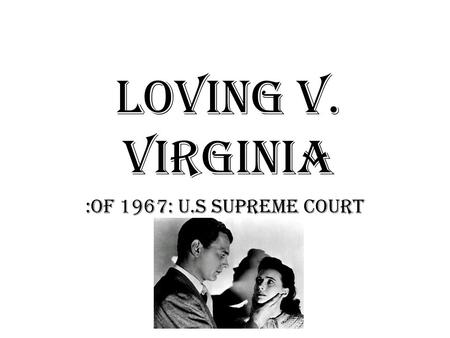 Loving v. Virginia :Of 1967: U.S Supreme court. FACTS OF THE CASE Residents of Virginia named Mildred Jeter, a black women, and Richard Loving, a white.