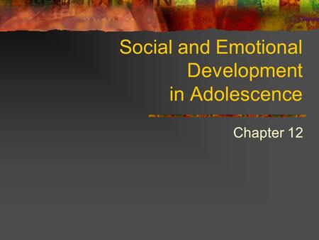 Social and Emotional Development in Adolescence Chapter 12.