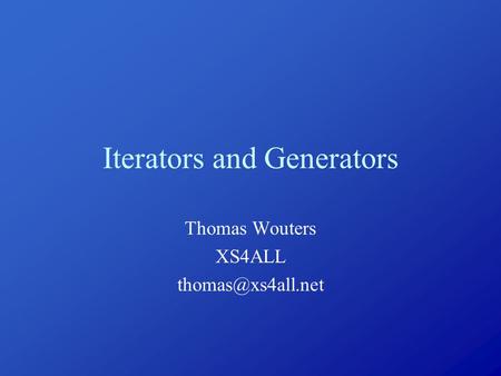Iterators and Generators Thomas Wouters XS4ALL
