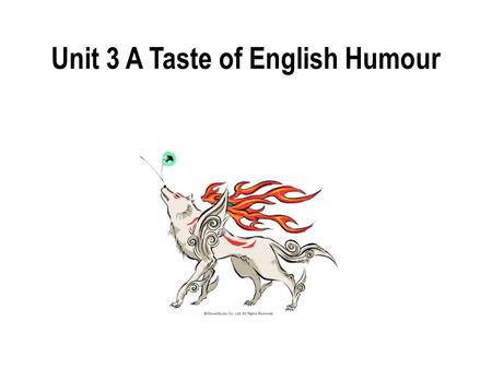 Unit 3 A Taste of English Humour What’s humour? Humour is something that is ______ and make people ________ it. funny laugh at.