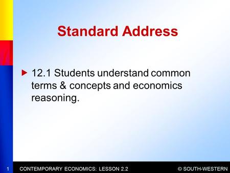 © SOUTH-WESTERNCONTEMPORARY ECONOMICS: LESSON 2.2  12.1 Students understand common terms & concepts and economics reasoning. Standard Address 1.