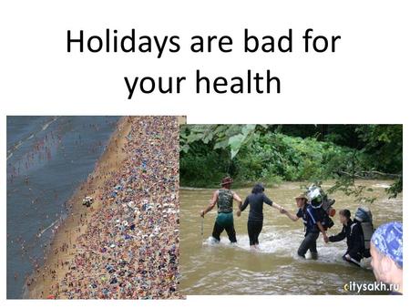 Holidays are bad for your health