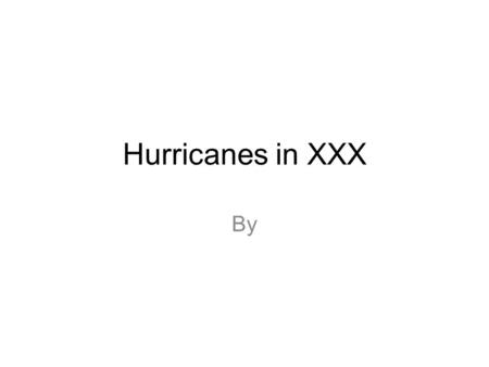 Hurricanes in XXX By. Where in the world is XXX? Include a map and add an arrow to show the place that you have chosen. Write a paragraph to answer these.