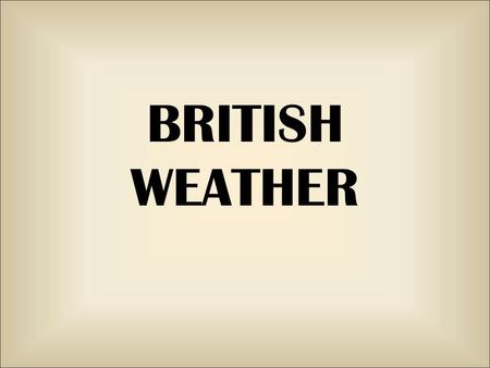 BRITISH WEATHER. What is the British weather like? The climate is generally mild and temperate. The temperature is subject of two extremes: it is rarely.