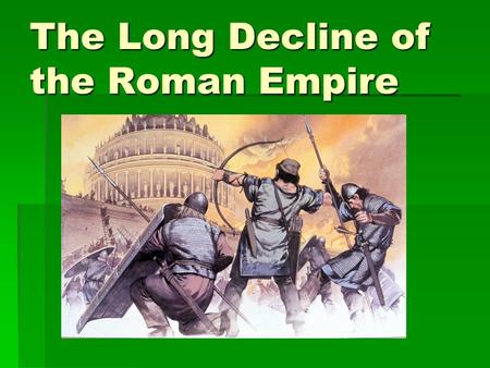 The Long Decline of the Roman Empire. FALL OF THE ROMAN EMPIRE  Pax Romana comes to an end after death of Marcus Aurelius  This meant that the golden.