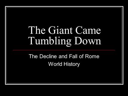 The Giant Came Tumbling Down The Decline and Fall of Rome World History.