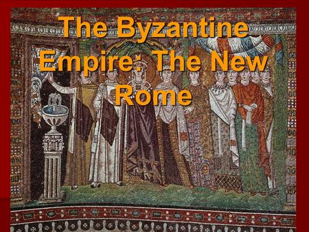 The Byzantine Empire: The New Rome. Content Goals and Objectives: Goal 2 – The Byzantine Empire Goal 2 – The Byzantine Empire The student will examine.