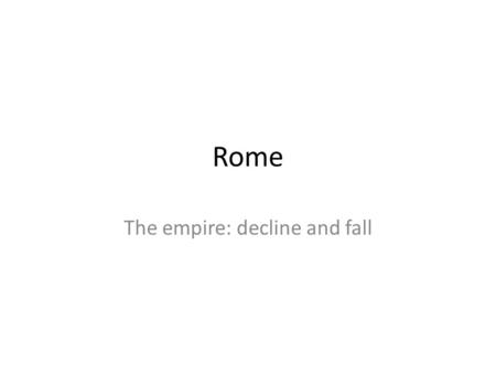 Rome The empire: decline and fall. Rome (decline and fall) Summary of Roman empire up to 180ad Pax Romana – What it did for the economy of Rome Religion.