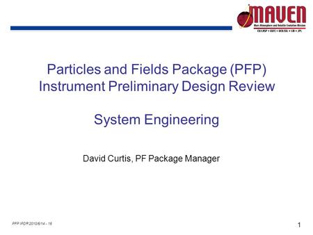 1 PFP IPDR 2010/6/14 - 16 Particles and Fields Package (PFP) Instrument Preliminary Design Review System Engineering David Curtis, PF Package Manager.
