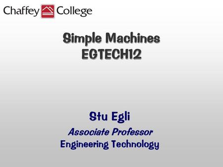 Simple Machines EGTECH12 Stu Egli Associate Professor Engineering Technology.