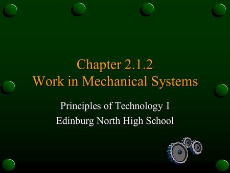 Chapter 2.1.2 Work in Mechanical Systems Principles of Technology I Edinburg North High School.
