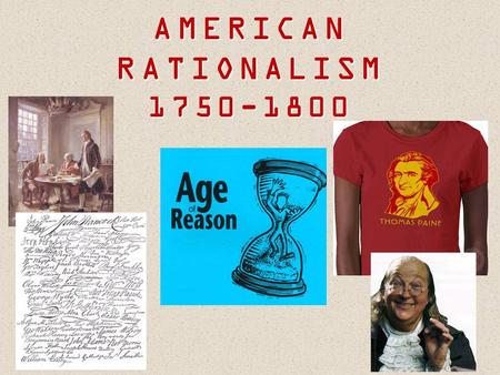 AMERICAN RATIONALISM 1750-1800. RATIONALISM By the end of the 17 th century, REASON began to present a challenge to the unshakable faith and inflexible.