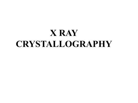 X RAY CRYSTALLOGRAPHY. WHY X-RAY? IN ORDER TO BE OBSERVED THE DIMENTIONS OF AN OBJECT MUST BE HALF OF THE LIGHT WAVELENGHT USED TO OBSERVE IT.