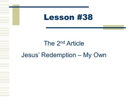 Lesson #38 The 2 nd Article Jesus’ Redemption – My Own.