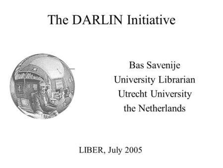 The DARLIN Initiative Bas Savenije University Librarian Utrecht University the Netherlands LIBER, July 2005.