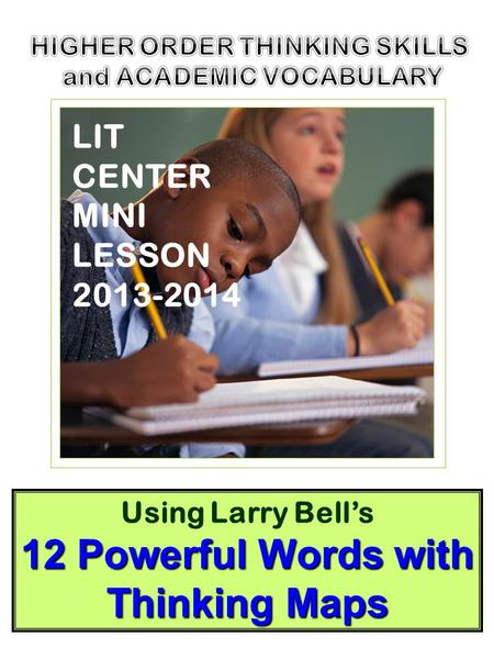 1 Using Larry Bell’s 12 Powerful Words with Thinking Maps LIT CENTER MINI LESSON 2013-2014.